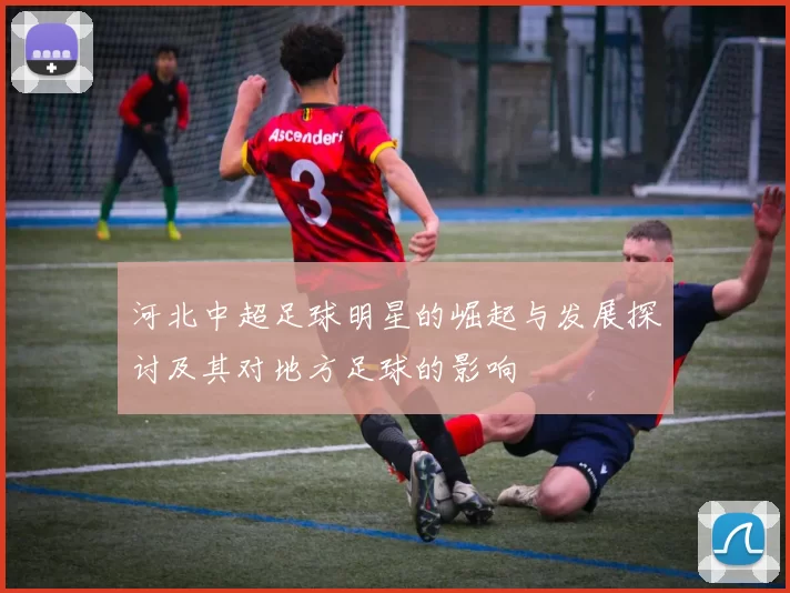 河北中超足球明星的崛起与发展探讨及其对地方足球的影响