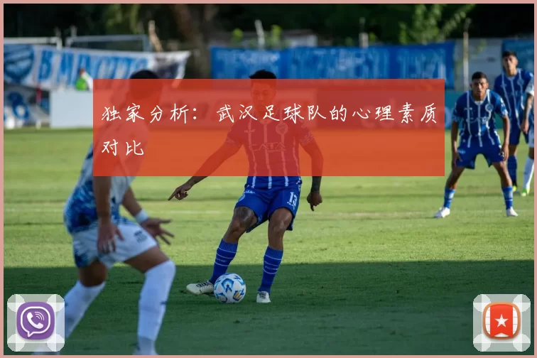 独家分析：武汉足球队的心理素质对比