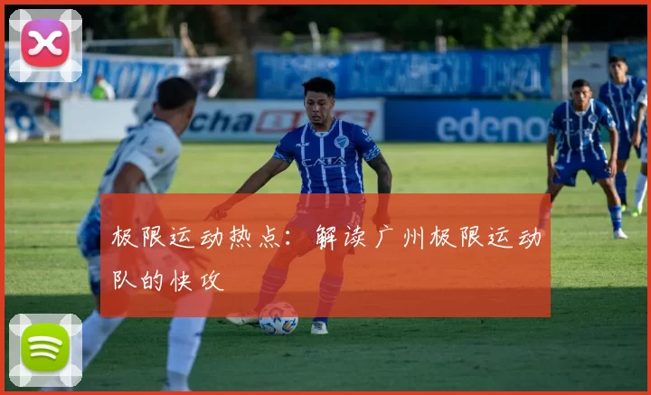 极限运动热点：解读广州极限运动队的快攻