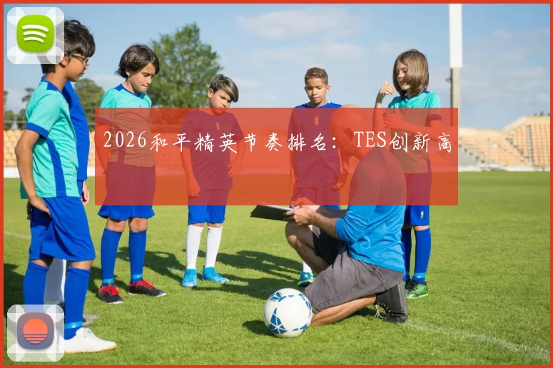 2026和平精英节奏排名：TES创新高